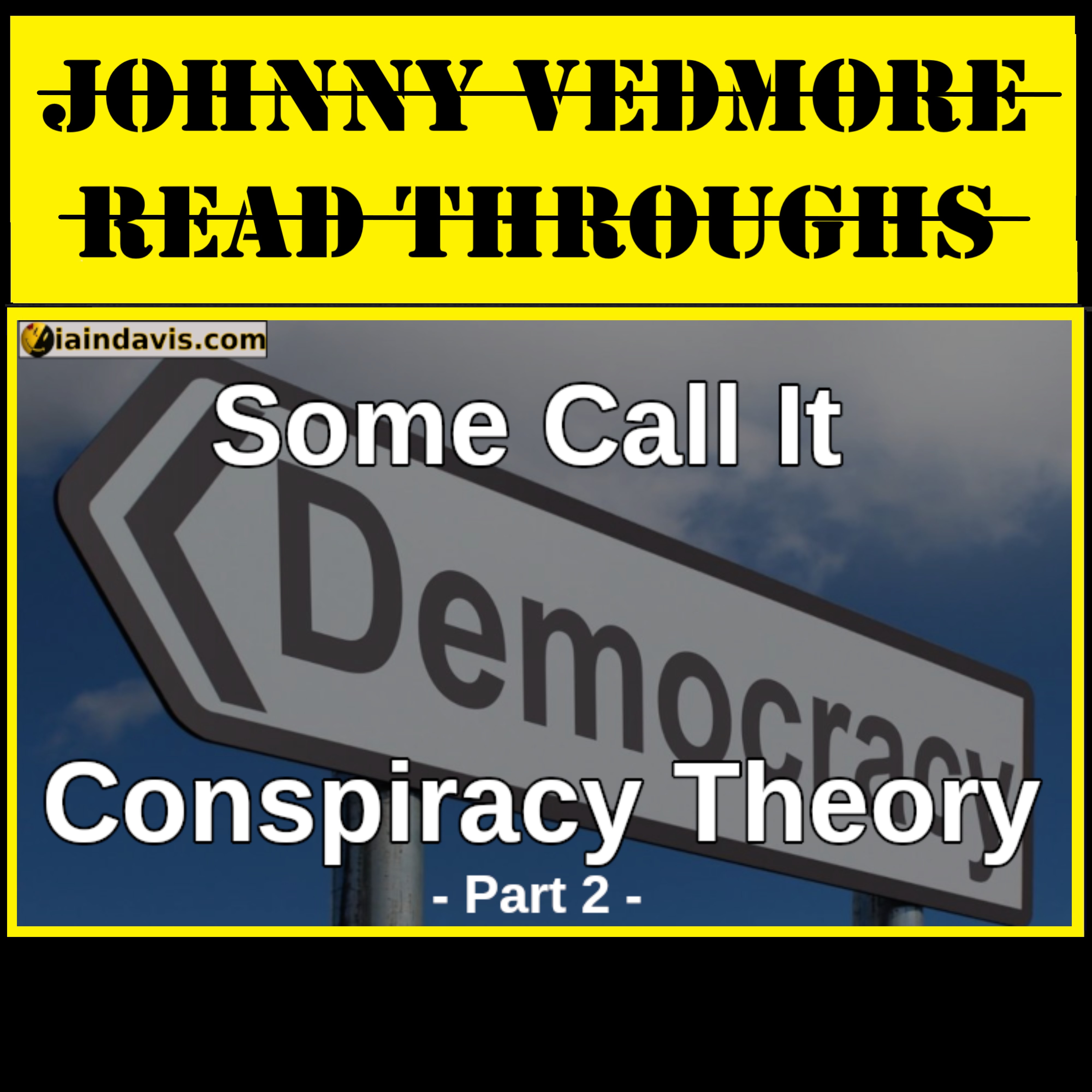 Some Call It Conspiracy Theory – Part 2 by Iain Davis – @JohnnyVedmore Read-Throughs