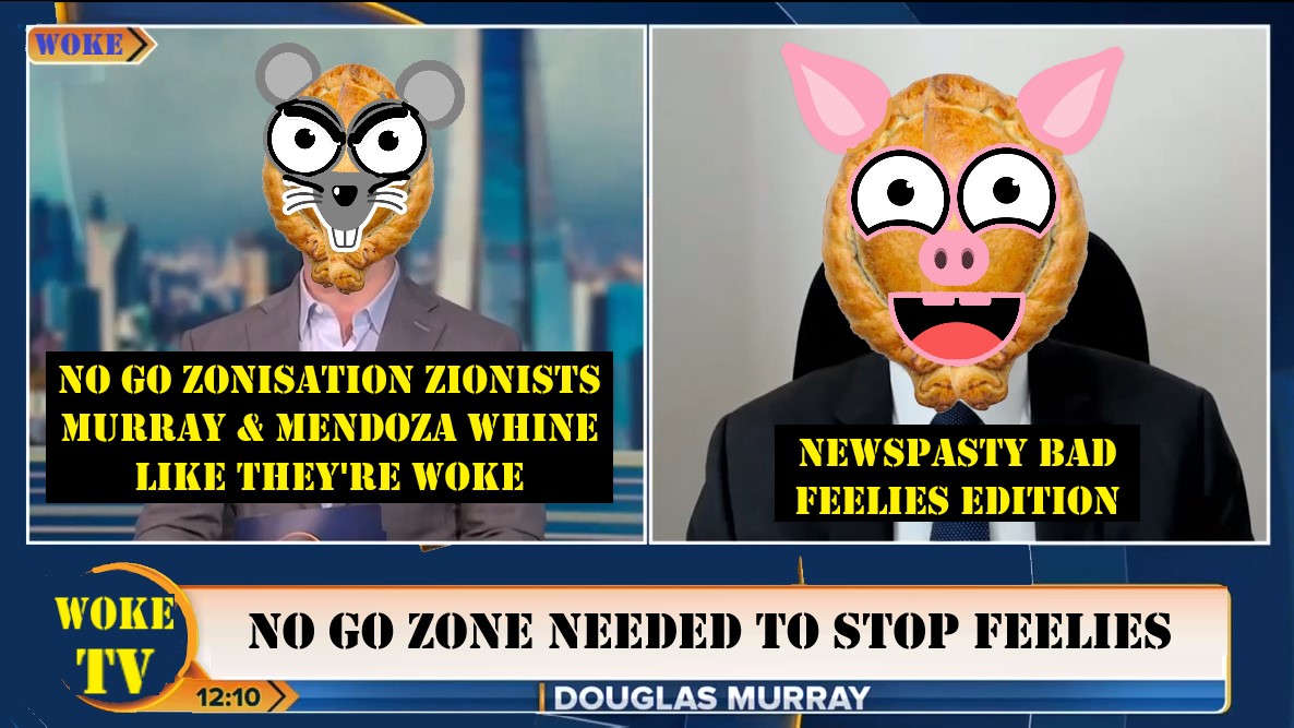 No Go Zonisation Zionists Murray & Mendoza Whine Like They’re Woke – NEWSPASTY Bad Feelies Edition